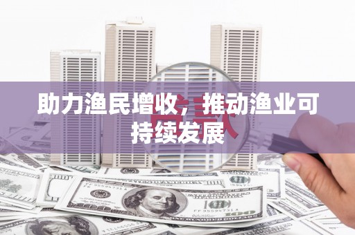 大内助力渔民增收，推动渔业可持续发展