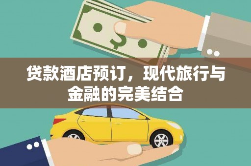 大内贷款酒店预订，现代旅行与金融的完美结合