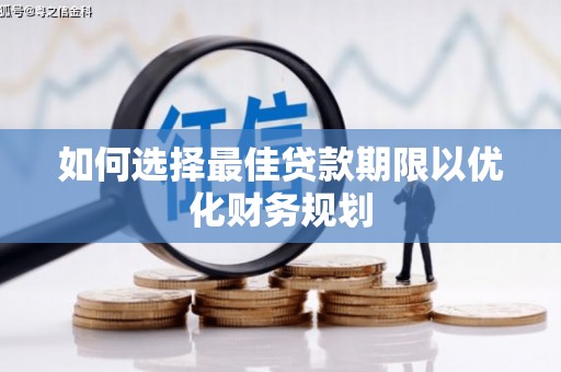 大内如何选择最佳贷款期限以优化财务规划
