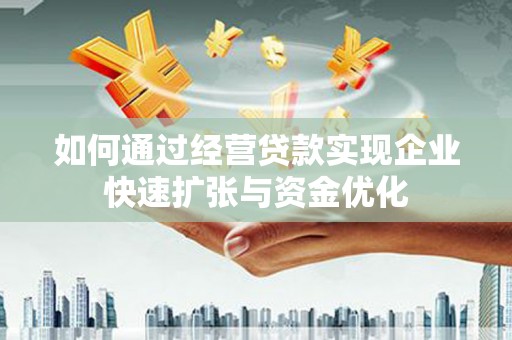 大内如何通过经营贷款实现企业快速扩张与资金优化