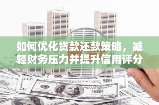 大内如何优化贷款还款策略，减轻财务压力并提升信用评分
