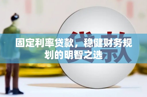 大内固定利率贷款，稳健财务规划的明智之选