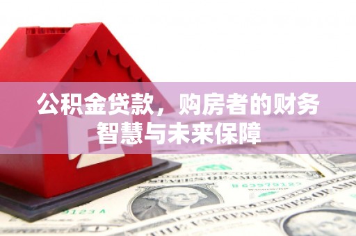 大内公积金贷款，购房者的财务智慧与未来保障