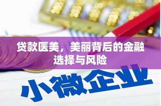 大内贷款医美，美丽背后的金融选择与风险