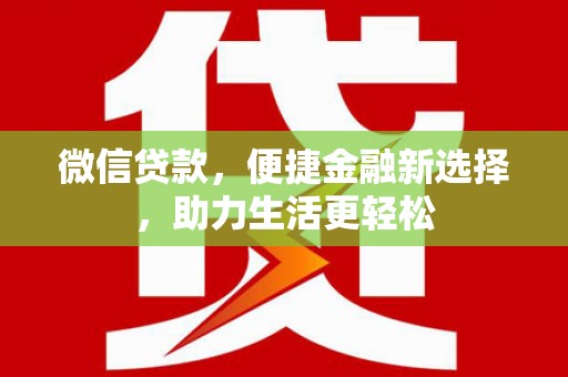 大内微信贷款，便捷金融新选择，助力生活更轻松