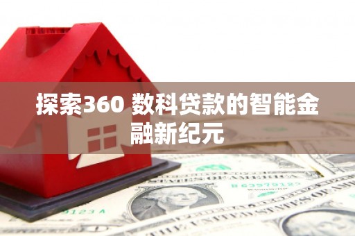 大内探索360 数科贷款的智能金融新纪元