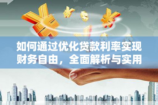 大内如何通过优化贷款利率实现财务自由，全面解析与实用策略