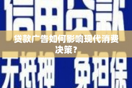 大内贷款广告如何影响现代消费决策？