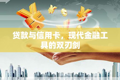 大内贷款与信用卡，现代金融工具的双刃剑