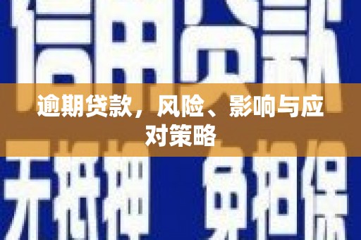 大内逾期贷款，风险、影响与应对策略