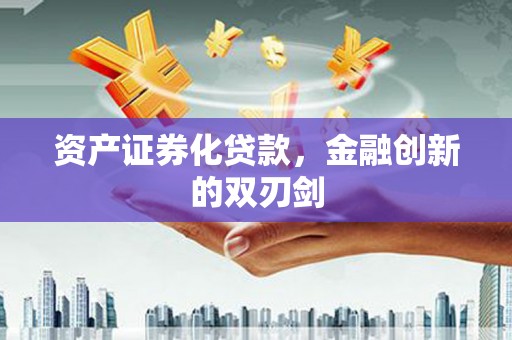 大内资产证券化贷款，金融创新的双刃剑