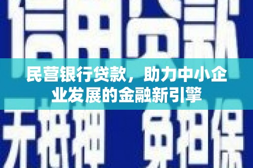 大内民营银行贷款，助力中小企业发展的金融新引擎