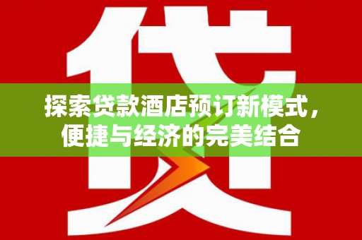 大内探索贷款酒店预订新模式，便捷与经济的完美结合