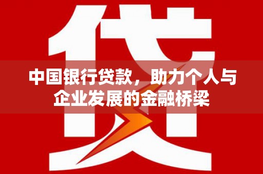 大内中国银行贷款，助力个人与企业发展的金融桥梁