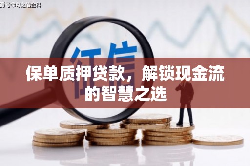 大内保单质押贷款，解锁现金流的智慧之选