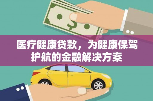 大内医疗健康贷款，为健康保驾护航的金融解决方案