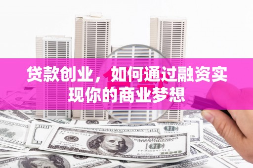 大内贷款创业，如何通过融资实现你的商业梦想