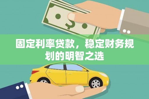 大内固定利率贷款，稳定财务规划的明智之选