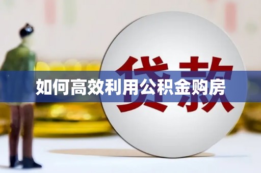 大内如何高效利用公积金购房