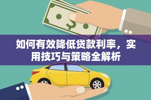 大内如何有效降低贷款利率，实用技巧与策略全解析