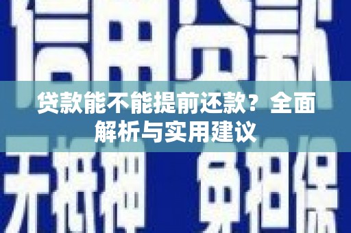 大内贷款能不能提前还款？全面解析与实用建议