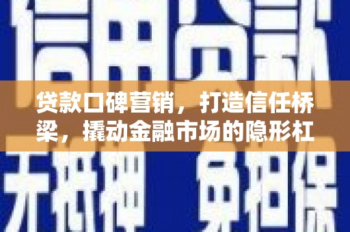 大内贷款口碑营销，打造信任桥梁，撬动金融市场的隐形杠杆
