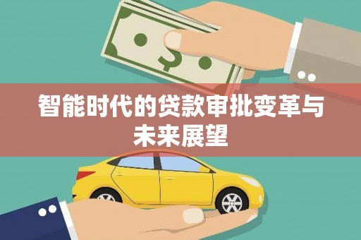 大内智能时代的贷款审批变革与未来展望