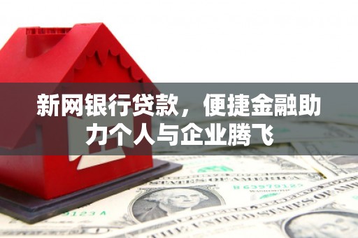 大内新网银行贷款，便捷金融助力个人与企业腾飞