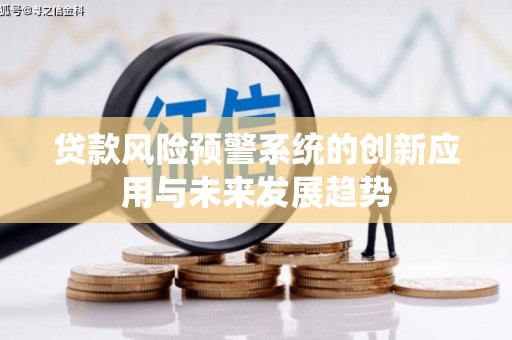 大内贷款风险预警系统的创新应用与未来发展趋势