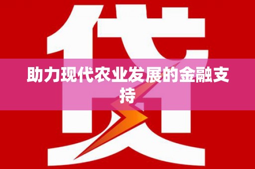 大内助力现代农业发展的金融支持