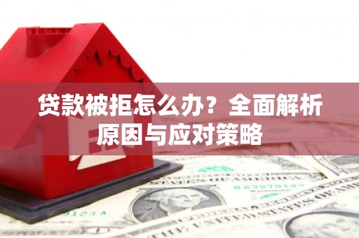 大内贷款被拒怎么办？全面解析原因与应对策略