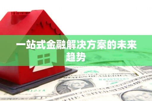 大内一站式金融解决方案的未来趋势