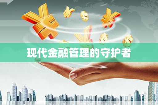 大内现代金融管理的守护者